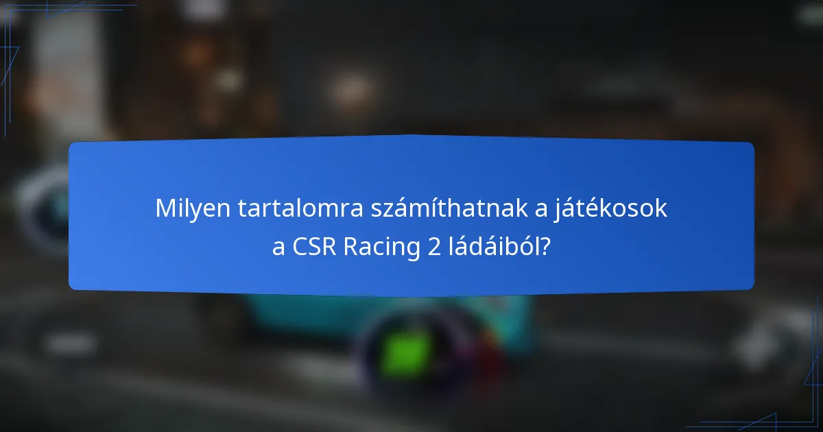 Milyen tartalomra számíthatnak a játékosok a CSR Racing 2 ládáiból?