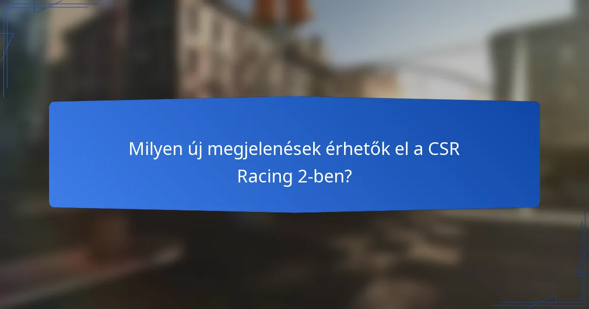 Milyen új megjelenések érhetők el a CSR Racing 2-ben?